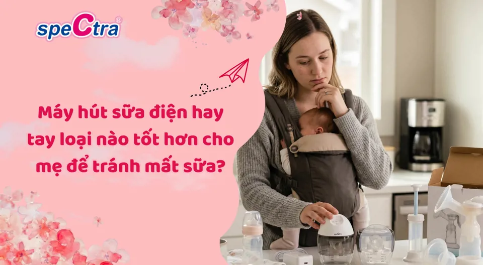 Máy hút sữa điện hay tay loại nào tốt hơn cho mẹ? (2026)
