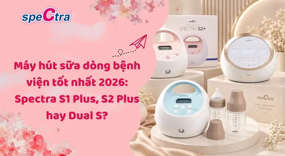 Máy hút sữa dòng bệnh viện tốt nhất 2026: Spectra S1 Plus, S2 Plus hay Dual S?