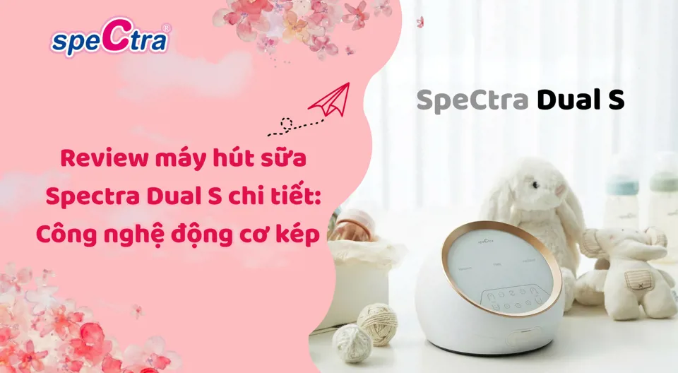 Review Máy Hút Sữa Spectra Dual S Chi Tiết: Đỉnh Cao Động Cơ Kép 2026