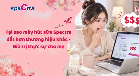 Tại sao máy hút sữa Spectra đắt hơn thương hiệu khác - Giá trị thực sự cho mẹ