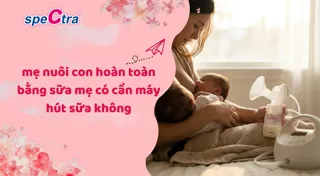 Mẹ nuôi con hoàn toàn bằng sữa mẹ có cần máy hút sữa không?