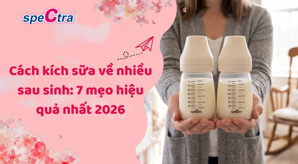 Cách kích sữa về nhiều sau sinh: 7 phương pháp hiệu quả mẹ cần biết 2026