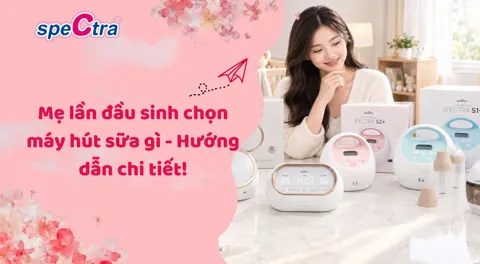 Mẹ lần đầu sinh chọn máy hút sữa gì - Hướng dẫn cho người mới
