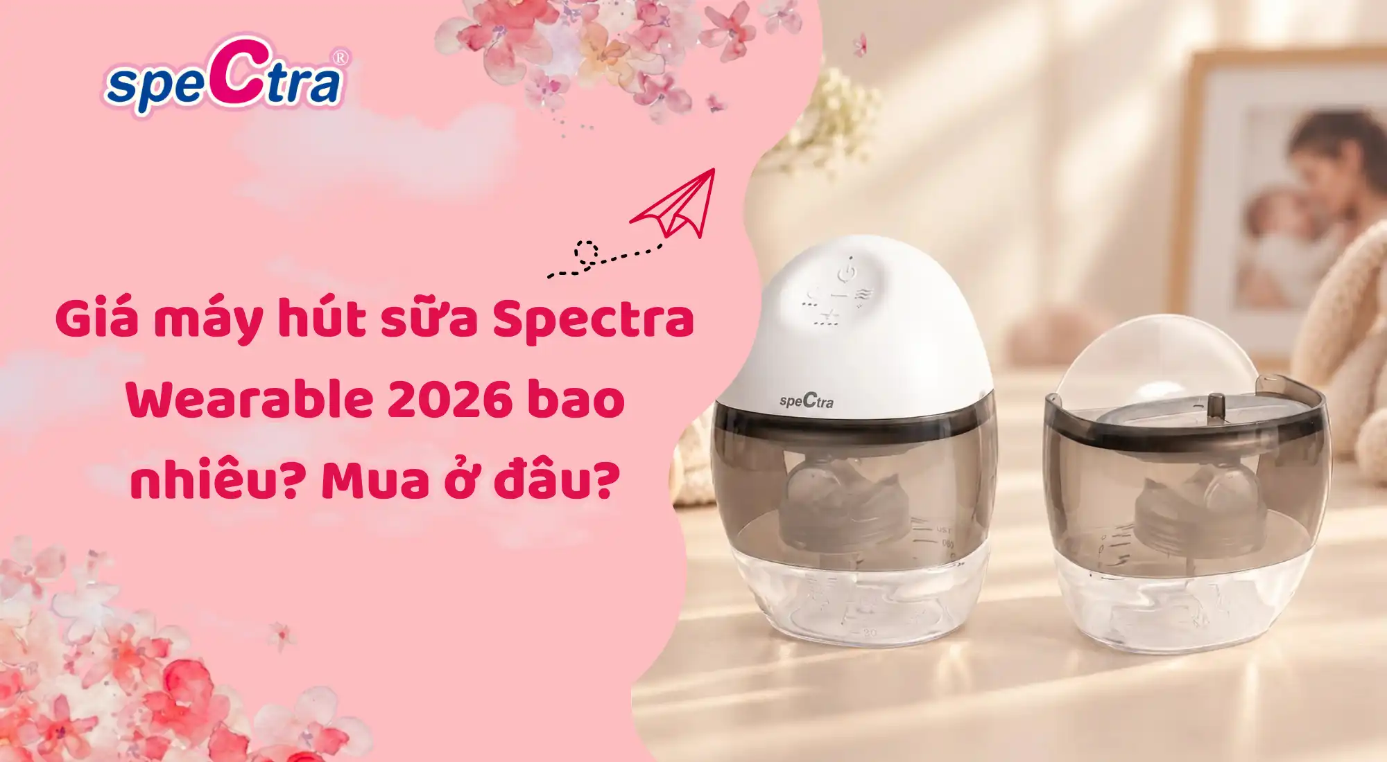 iá máy hút sữa Spectra Wearable 2026 bao nhiêu? Cần lưu ý gì khi chọn size?