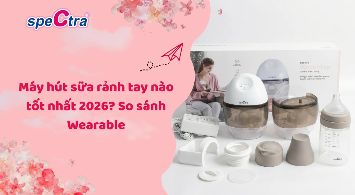 Máy hút sữa rảnh tay nào tốt nhất 2026? So sánh Wearable