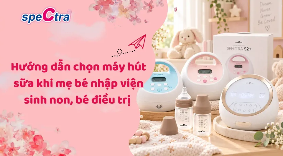Hướng dẫn chọn máy hút sữa khi mẹ bé nhập viện sinh non, bé điều trị