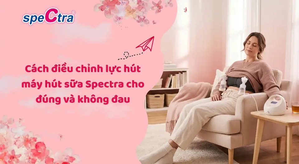 Cách điều chỉnh lực hút máy hút sữa Spectra cho đúng và không đau