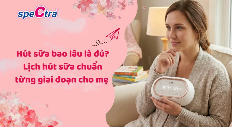 Hút sữa bao lâu là đủ và lịch hút sữa chuẩn nhất 2026