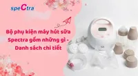 Bộ phụ kiện máy hút sữa Spectra gồm những gì - Danh sách chi tiết