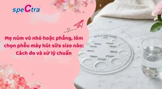 Mẹ núm vú nhỏ hoặc phẳng, lõm chọn phễu máy hút sữa size nào: Cách đo và xử lý chuẩn
