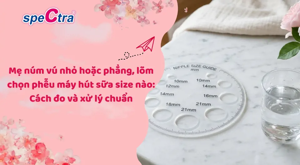 Mẹ núm vú nhỏ hoặc phẳng, lõm chọn phễu máy hút sữa size nào: Cách đo và xử lý chuẩn