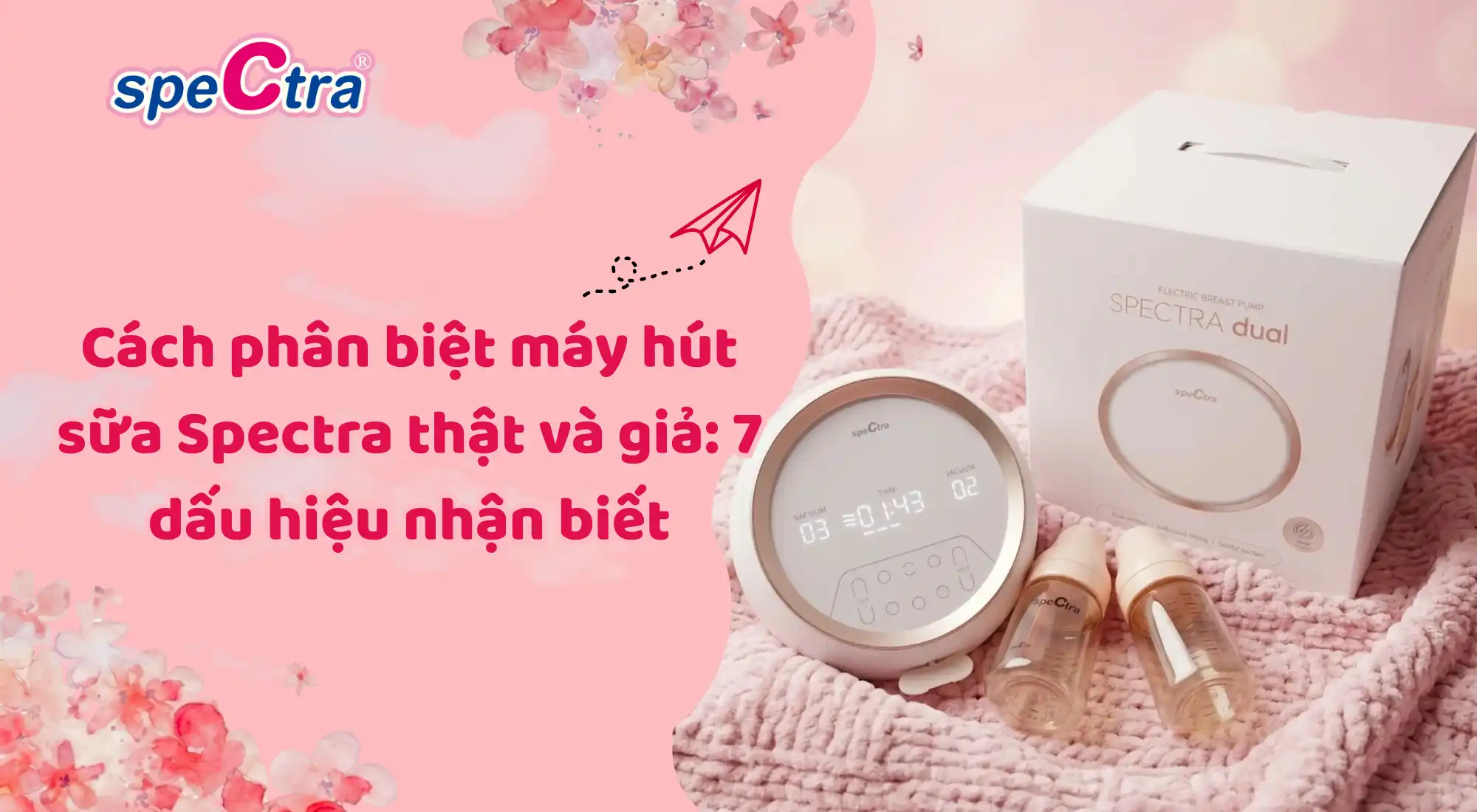 Cách phân biệt máy hút sữa Spectra thật và giả: 7 dấu hiệu nhận biết