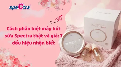Cách phân biệt máy hút sữa Spectra thật và giả: 7 dấu hiệu nhận biết