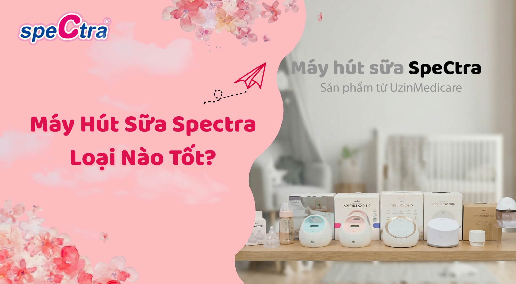 Máy Hút Sữa Spectra Loại Nào Tốt? So Sánh Toàn Dòng Sản Phẩm 2026