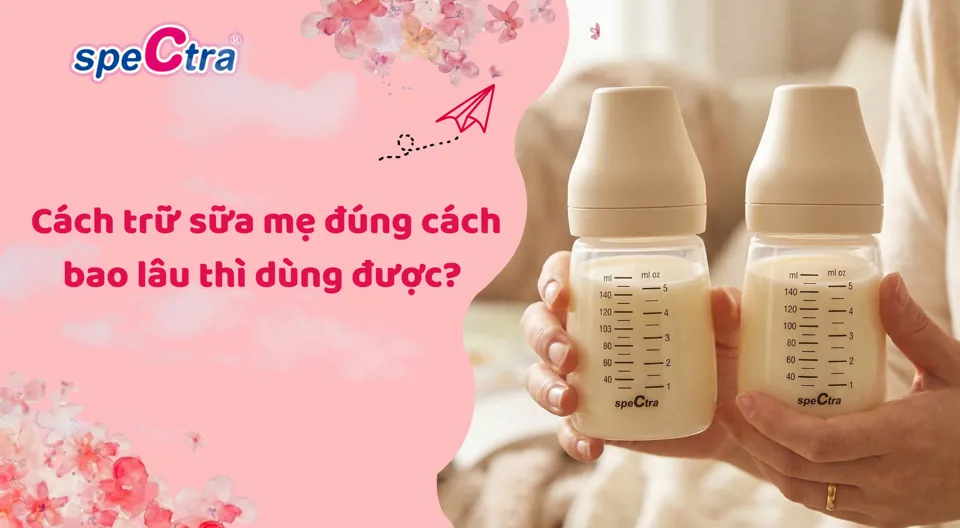 Cách trữ sữa mẹ đúng cách bao lâu thì dùng được? Bảng thời gian chuẩn 2026