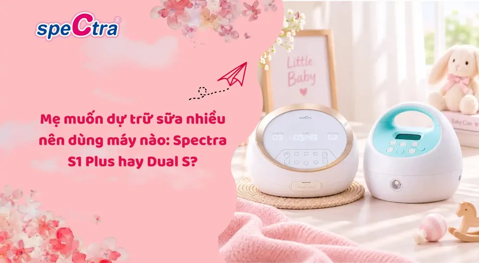 Mẹ muốn dự trữ sữa nhiều nên dùng máy nào: Spectra S1 Plus hay Dual S?